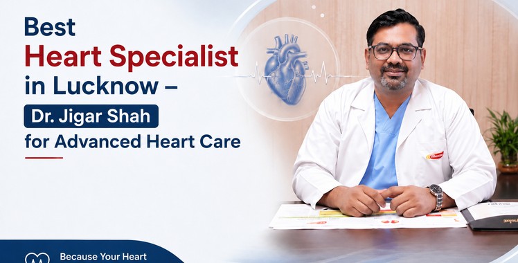 Best Heart Specialist in Lucknow – Dr. Jigar Shah for Advanced Heart Care