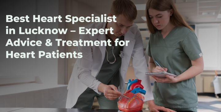 Best Heart Specialist in Lucknow