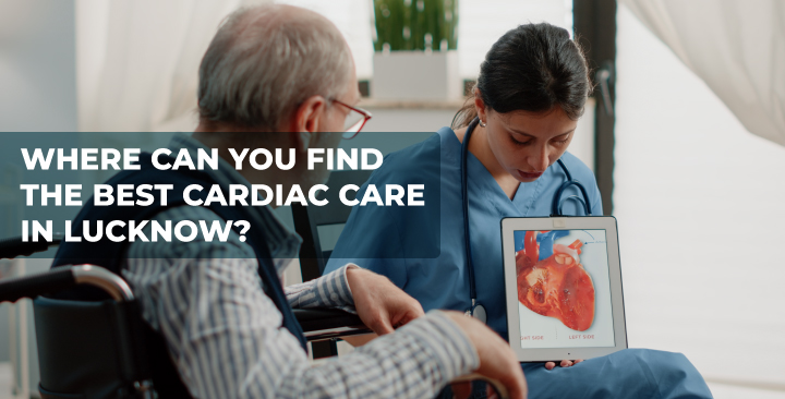 Where Can You Find the Best Cardiac Care in Lucknow?